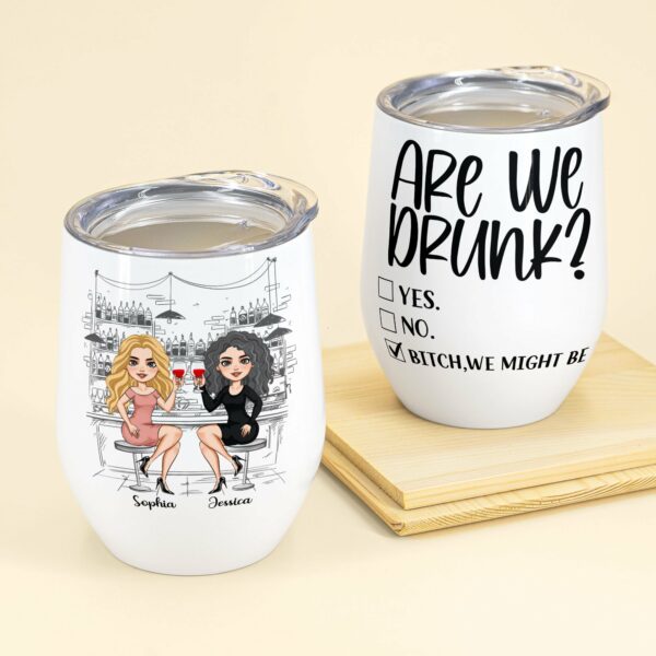 Are We Drunk? - Personalized Wine Tumbler - Birthday Gift For Friends, BFF, Besties, Soul Sisters