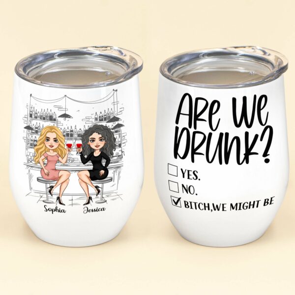 Are We Drunk? - Personalized Wine Tumbler - Birthday Gift For Friends, BFF, Besties, Soul Sisters