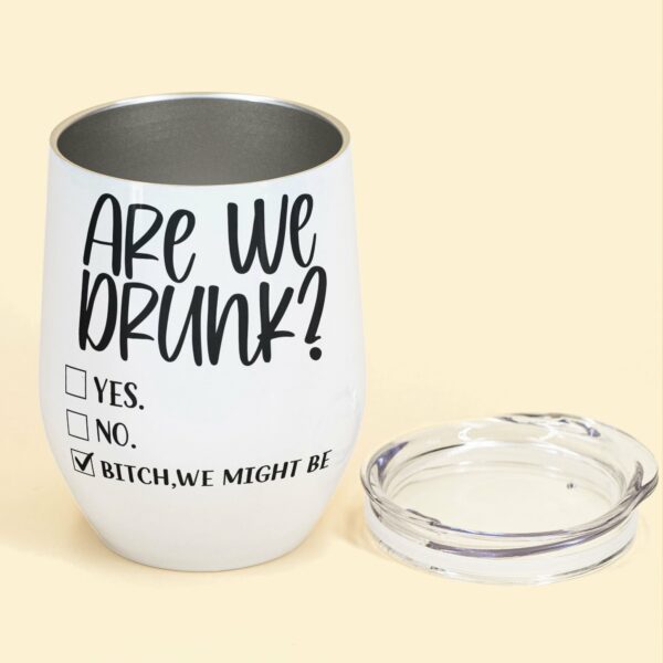 Are We Drunk? - Personalized Wine Tumbler - Birthday Gift For Friends, BFF, Besties, Soul Sisters