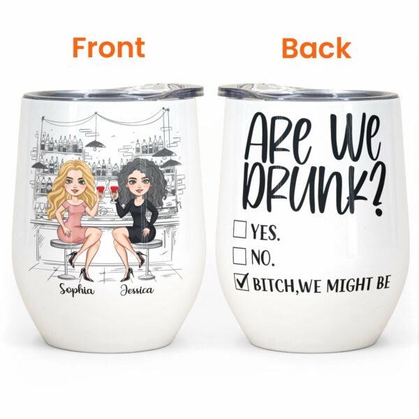 Are We Drunk? - Personalized Wine Tumbler - Birthday Gift For Friends, BFF, Besties, Soul Sisters