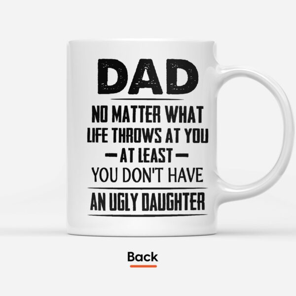 Dad No Matter What Life Throws At You At Least You Don't Have An Ugly Daughter Mug-Macorner