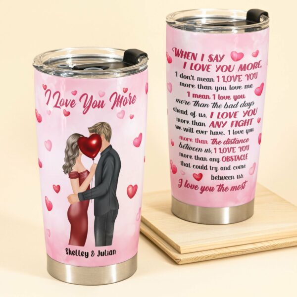 I Love You More - Personalized Tumbler Cup - Christmas Gift For Wives, Girlfriends, Husbands, Boyfriends