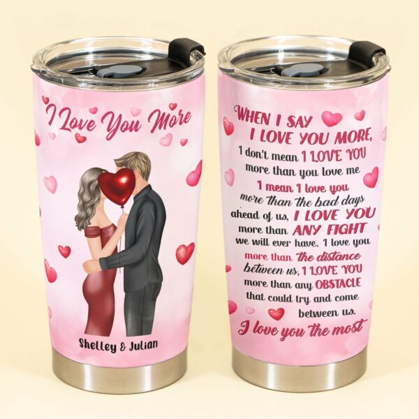 I Love You More - Personalized Tumbler Cup - Christmas Gift For Wives, Girlfriends, Husbands, Boyfriends