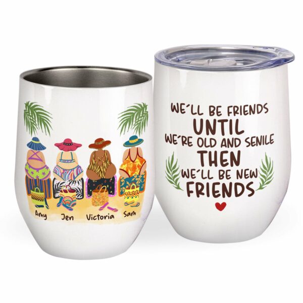 We'll Be Friends Until We're Old And Senile Then We'll Be New Best Friend, Friends Custom Wine Tumbler, Gift For Friends, Besties-Macorner