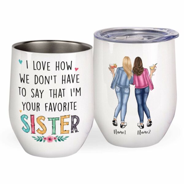 I Love How We Don’t Have To Say That I'm Your Favorite Sister Mug & Wine Tumbler-Macorner