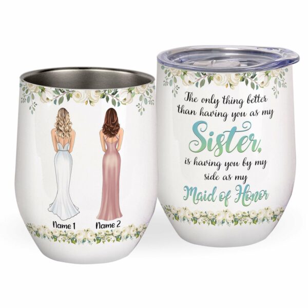 Better Having You By My Side As My Maid Of Honor, Wedding Custom Wine Tumbler, Gift For Bridesmaids, Friends, Sisters, Besties-Macorner