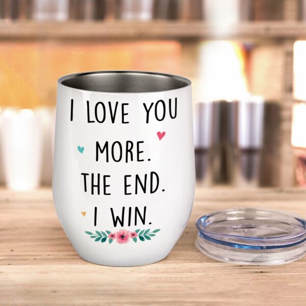 I Love You More. The End. I Win. Wine Tumbler-Macorner