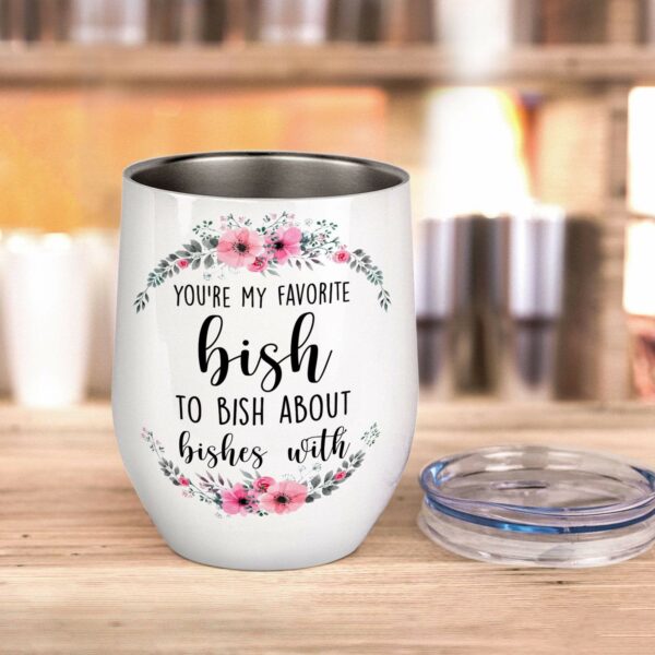 You're My Favorite Bish To Bish About Bishes With Mug & Wine Tumbler-Macorner