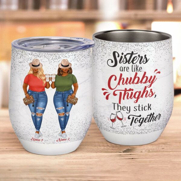 Sisters Are Like Chubby Thighs, They Stick Together Wine Tumbler-Macorner