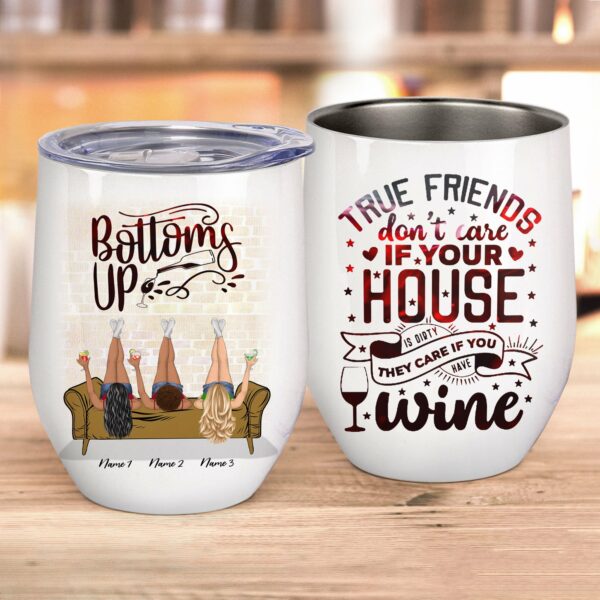 True Friends Don't Care If Your House Is Dirty They Care If You Have Wine Wine Tumbler-Macorner