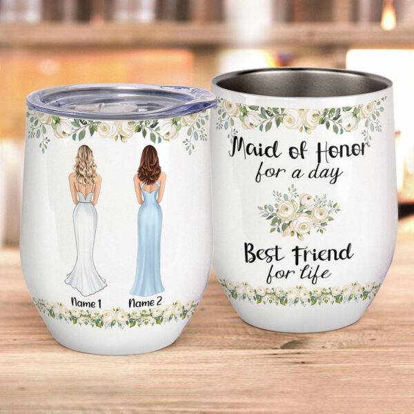 Maid Of Honor For A Day Best Friend For Life, Wedding Custom Wine Tumbler, Gift For Friend-Macorner