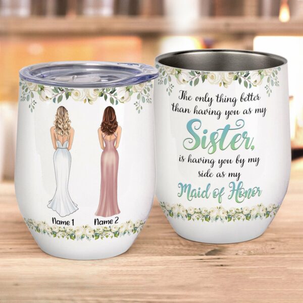 Better Having You By My Side As My Maid Of Honor, Wedding Custom Wine Tumbler, Gift For Bridesmaids, Friends, Sisters, Besties-Macorner