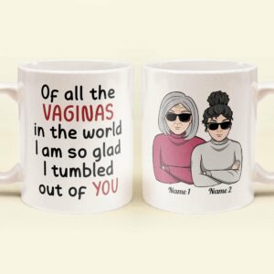 Of All Of The Vaginas In The World I'm Glad I Tumbled Out Of Your 2 - Personalized Mug - Christmas Gift For Mothers, Moms, Mama