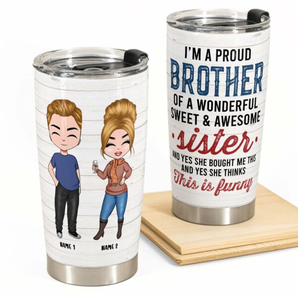 Proud Brother Of A Wonderful & Sweet Sister - Personalized Tumbler Cup - Birthday Gift For Brothers