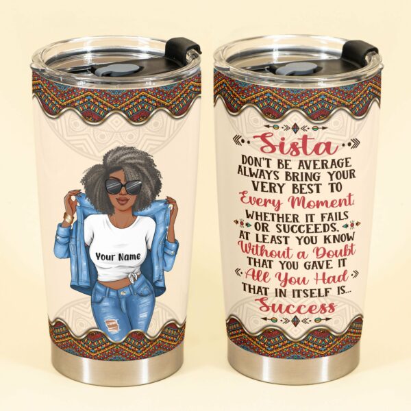 Sista, Don't Be Average - Personalized Tumbler Cup - Birthday Gift For Black Woman