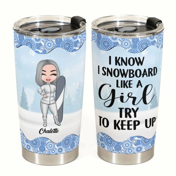 Snowboard Like A Girl Try To Keep Up - Personalized Tumbler Cup - Gift For Snowboarding Lovers