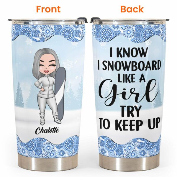 Snowboard Like A Girl Try To Keep Up - Personalized Tumbler Cup - Gift For Snowboarding Lovers