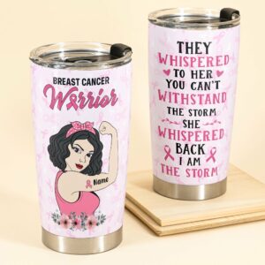 They Whispered To Her - Personalized Tumbler Cup - Gift For Breast Cancer Supporters - Breast Cancer Girl