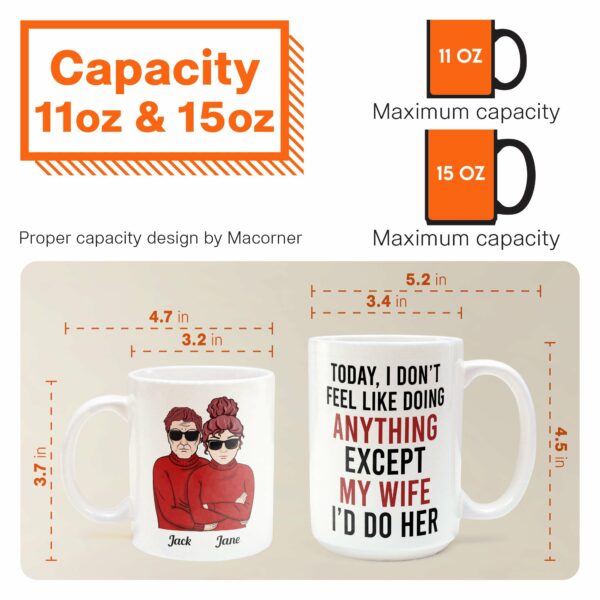 Today, I Don'T Feel Like Doing Anything, Except My Wife, I'D Do Her - Personalized Mug - Valentine's Day, Christmas Gift For Husband, Hubby, Honey