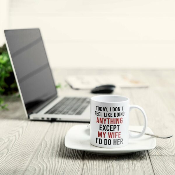 Today, I Don'T Feel Like Doing Anything, Except My Wife, I'D Do Her - Personalized Mug - Valentine's Day, Christmas Gift For Husband, Hubby, Honey