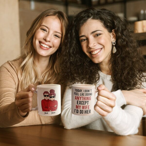 Today, I Don'T Feel Like Doing Anything, Except My Wife, I'D Do Her - Personalized Mug - Valentine's Day, Christmas Gift For Husband, Hubby, Honey