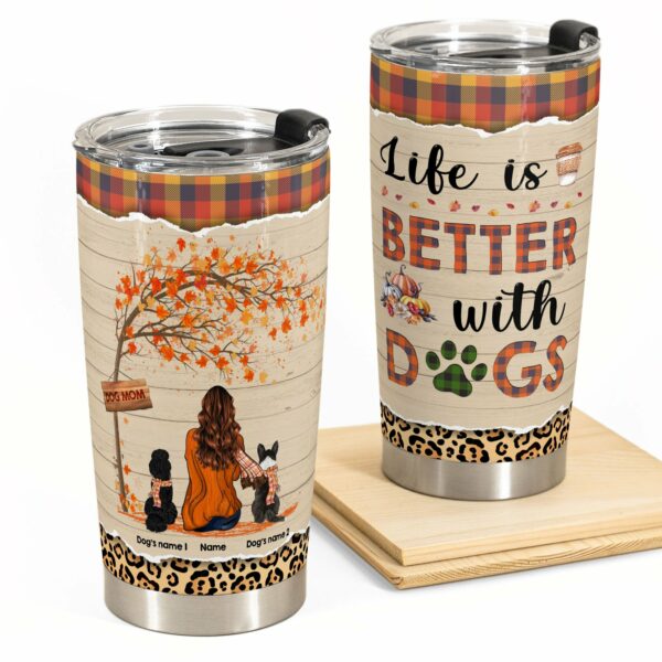 Life Is Better With Dogs - Personalized Tumbler Cup - Fall Season Gift For Dog Lover - Girl Back and Dog