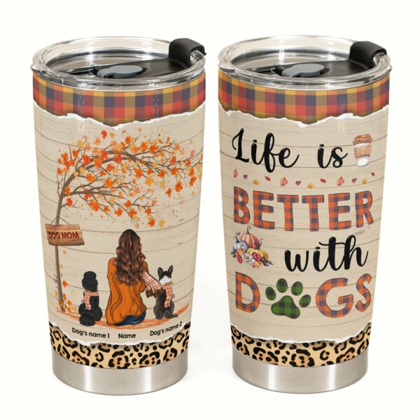 Life Is Better With Dogs - Personalized Tumbler Cup - Fall Season Gift For Dog Lover - Girl Back and Dog